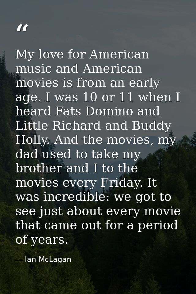 My love for American music and American movies is from an early age. I was 10 or 11 when I heard Fats Domino and Little  — Ian McLagan