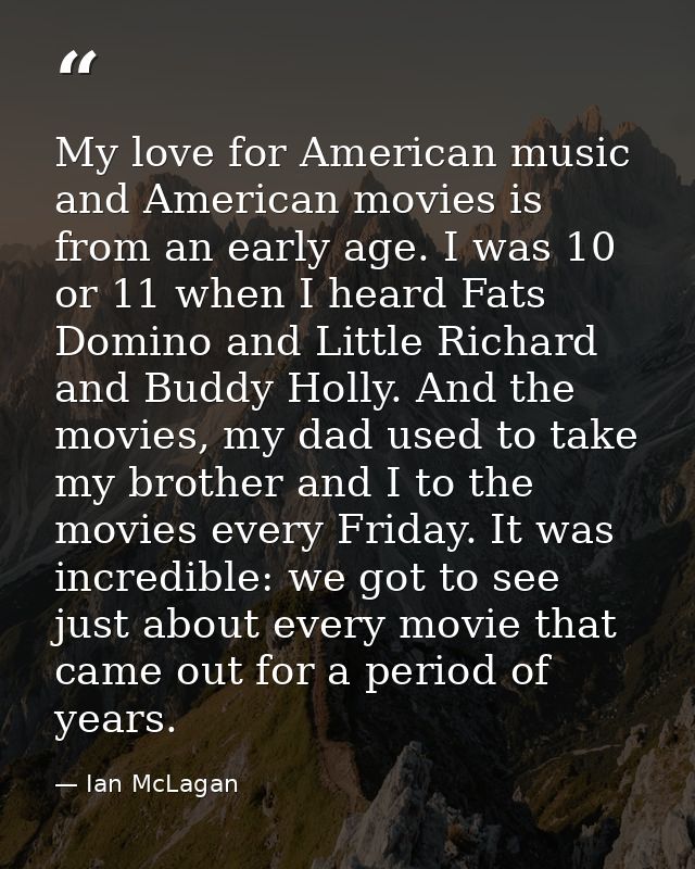 My love for American music and American movies is from an early age. I was 10 or 11 when I heard Fats Domino and Little  — Ian McLagan