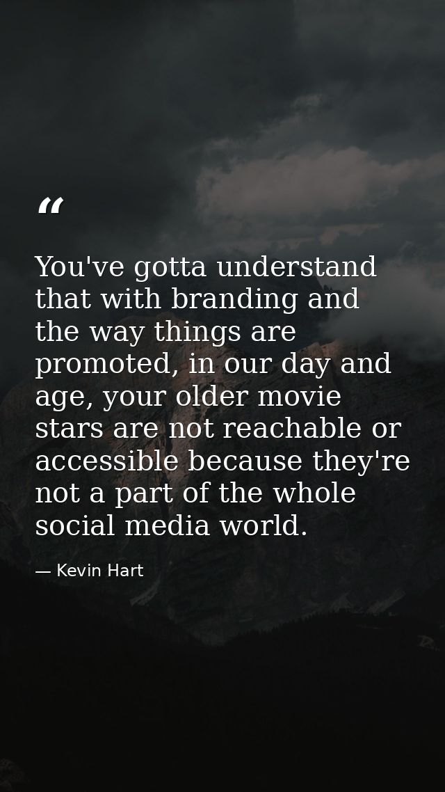 You've gotta understand that with branding and the way things are promoted, in our day and age, your older movie stars a — Kevin Hart