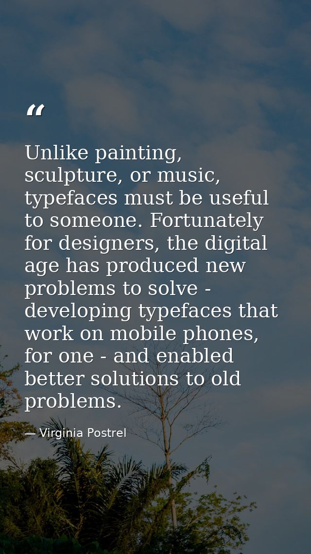 Unlike painting, sculpture, or music, typefaces must be useful to someone. Fortunately for designers, the digital age ha — Virginia Postrel