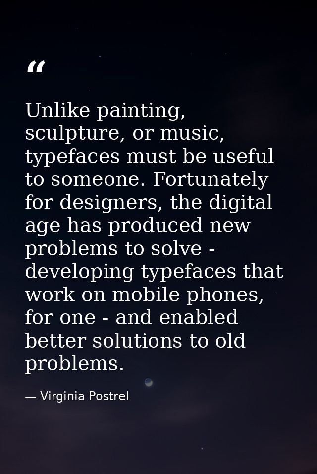 Unlike painting, sculpture, or music, typefaces must be useful to someone. Fortunately for designers, the digital age ha — Virginia Postrel