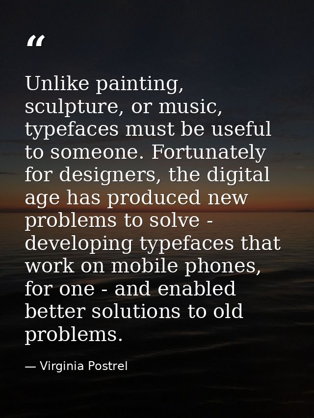 Unlike painting, sculpture, or music, typefaces must be useful to someone. Fortunately for designers, the digital age ha — Virginia Postrel