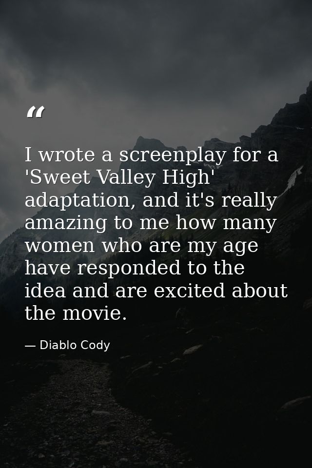I wrote a screenplay for a 'Sweet Valley High' adaptation, and it's really amazing to me how many women who are my age h — Diablo Cody