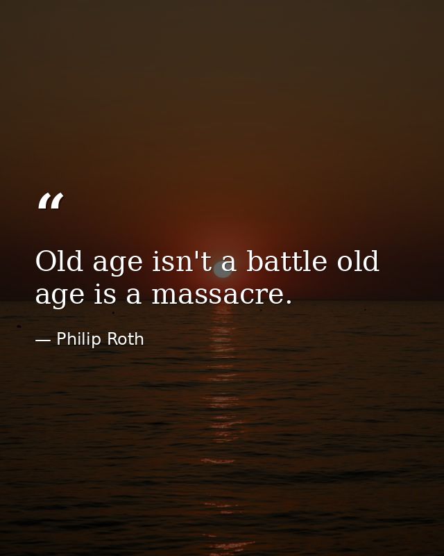 Old age isn't a battle old age is a massacre. — Philip Roth