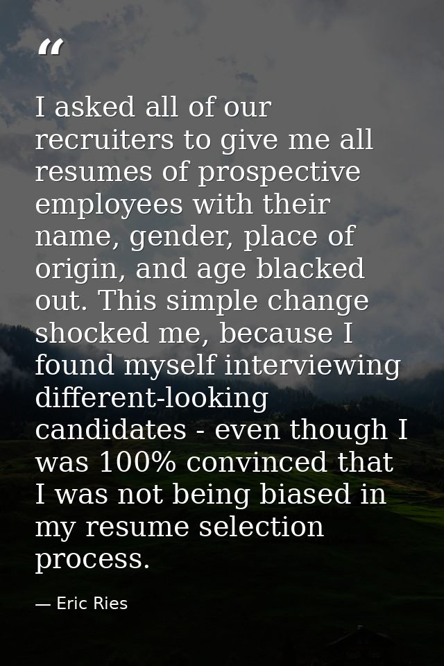 I asked all of our recruiters to give me all resumes of prospective employees with their name, gender, place of origin,  — Eric Ries