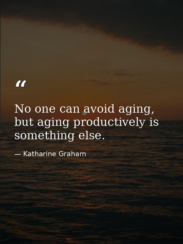 No one can avoid aging, but aging productively is something else. — Katharine Graham