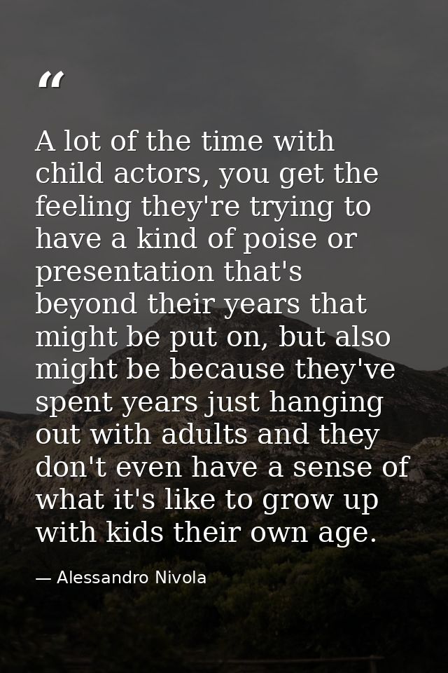 A lot of the time with child actors, you get the feeling they're trying to have a kind of poise or presentation that's b — Alessandro Nivola
