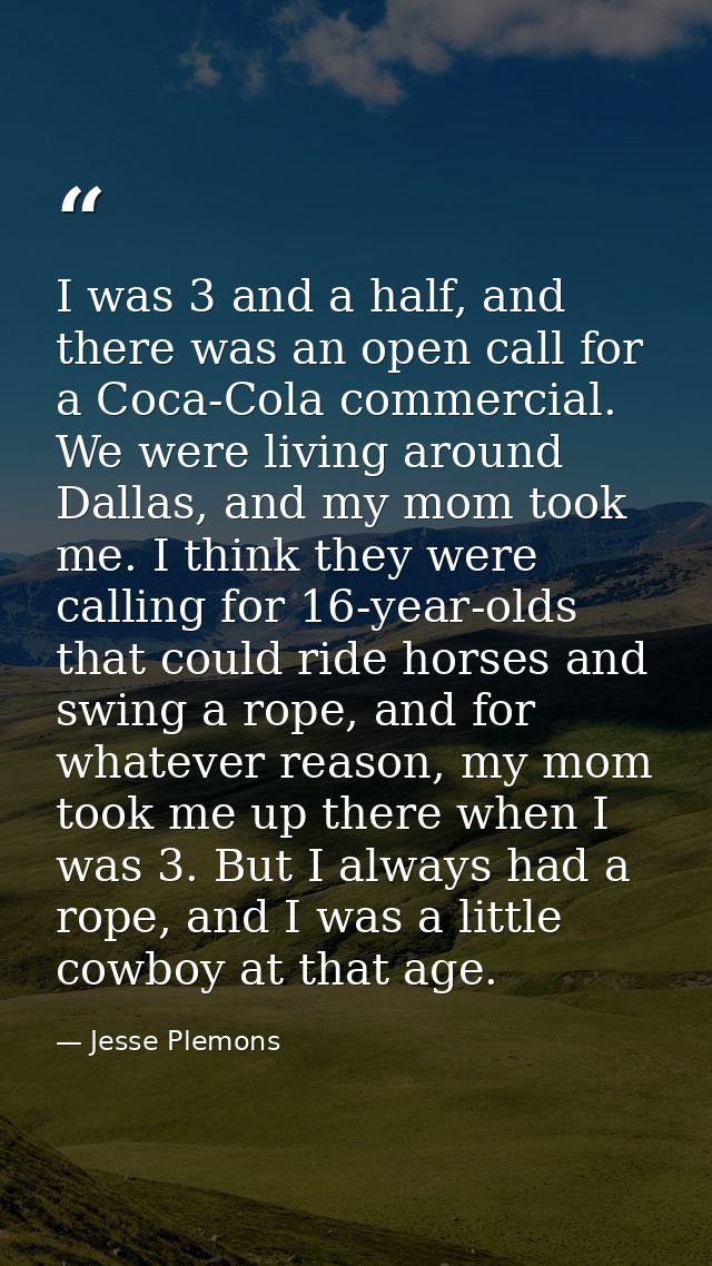 I was 3 and a half, and there was an open call for a Coca-Cola commercial. We were living around Dallas, and my mom took — Jesse Plemons