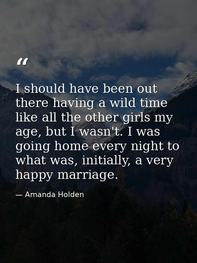 I should have been out there having a wild time like all the other girls my age, but I wasn't. I was going home every ni — Amanda Holden