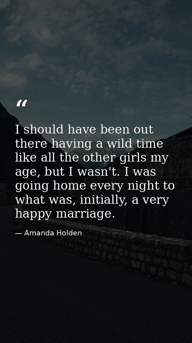 I should have been out there having a wild time like all the other girls my age, but I wasn't. I was going home every ni — Amanda Holden