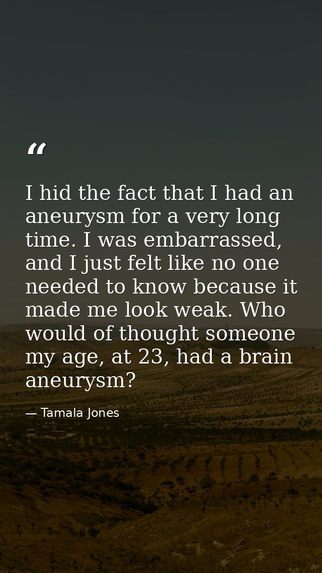 I hid the fact that I had an aneurysm for a very long time. I was embarrassed, and I just felt like no one needed to kno — Tamala Jones