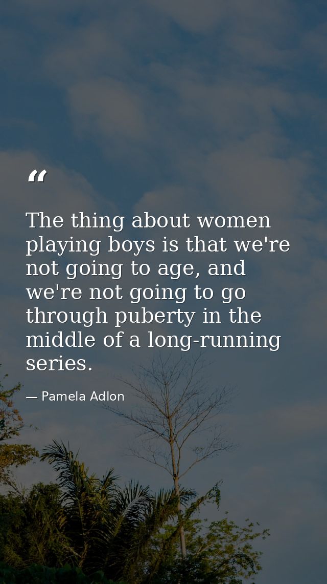 The thing about women playing boys is that we're not going to age, and we're not going to go through puberty in the midd — Pamela Adlon