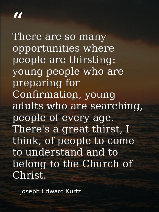There are so many opportunities where people are thirsting: young people who are preparing for Confirmation, young adult — Joseph Edward Kurtz