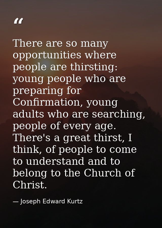 There are so many opportunities where people are thirsting: young people who are preparing for Confirmation, young adult — Joseph Edward Kurtz