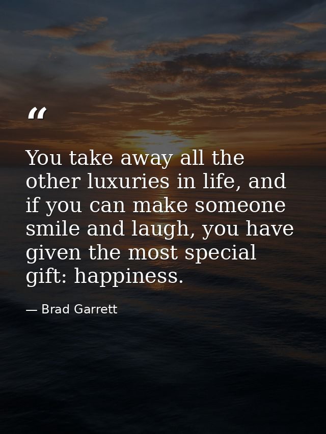You take away all the other luxuries in life, and if you can make someone smile and laugh, you have given the most speci — Brad Garrett
