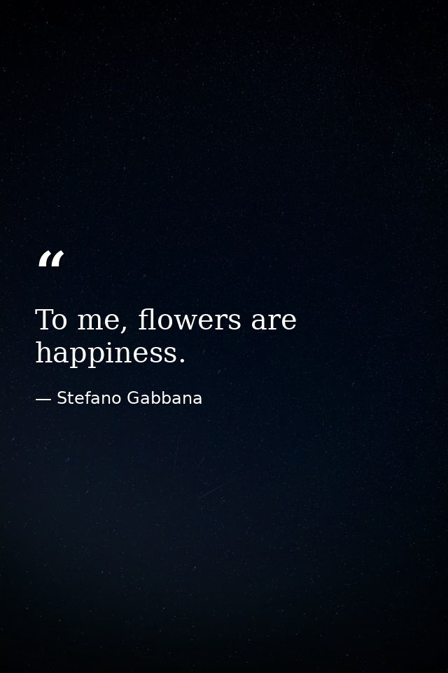 To me, flowers are happiness. — Stefano Gabbana
