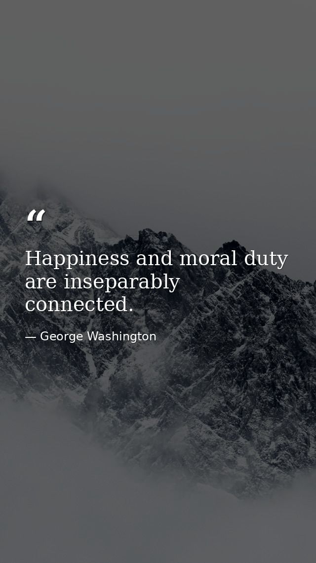 Happiness and moral duty are inseparably connected. — George Washington