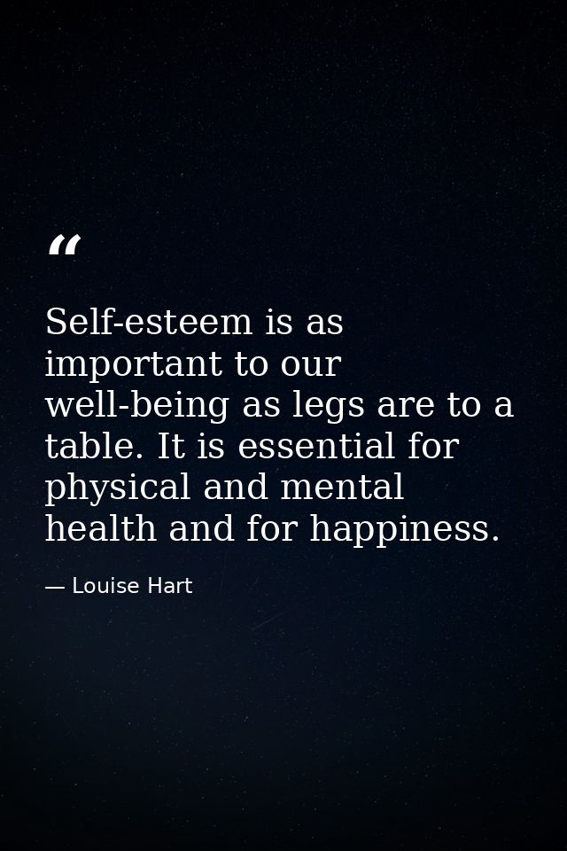 Self-esteem is as important to our well-being as legs are to a table. It is essential for physical and mental health and — Louise Hart