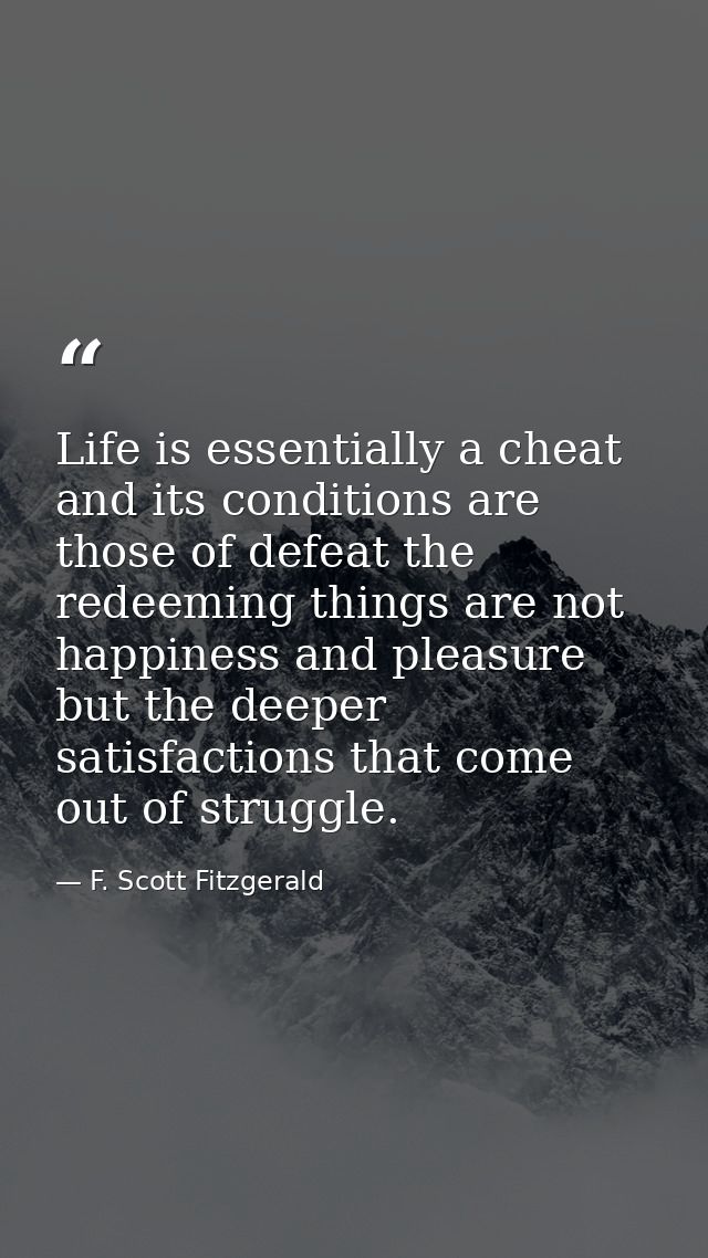 Life is essentially a cheat and its conditions are those of defeat the redeeming things are not happiness and pleasure b — F. Scott Fitzgerald