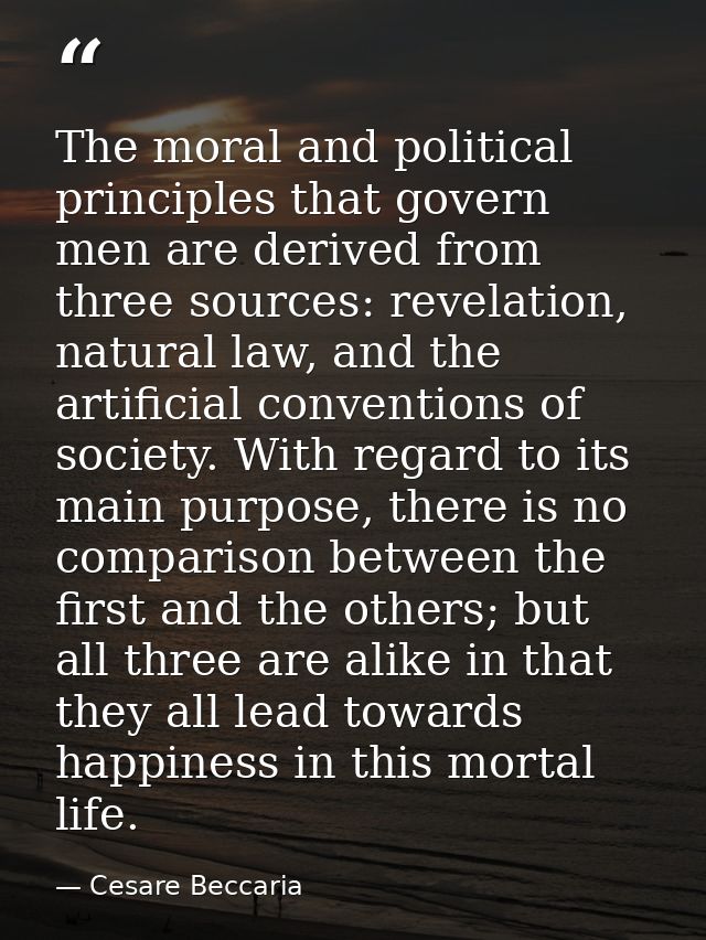 The moral and political principles that govern men are derived from three sources: revelation, natural law, and the arti — Cesare Beccaria