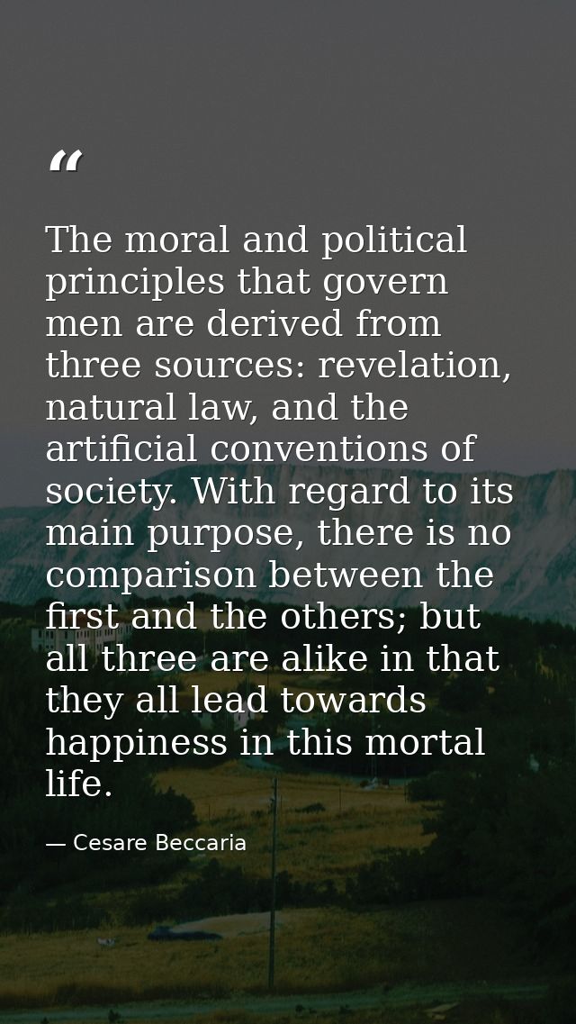 The moral and political principles that govern men are derived from three sources: revelation, natural law, and the arti — Cesare Beccaria