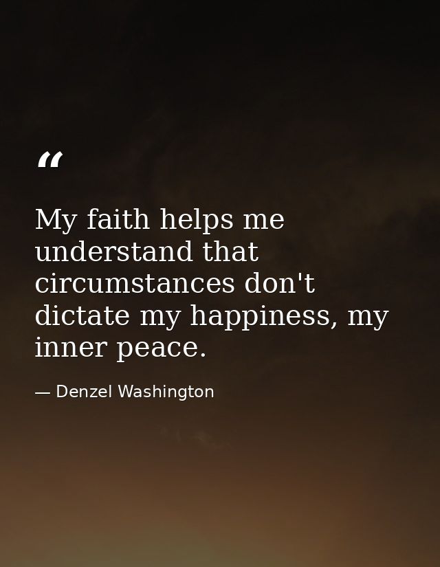 My faith helps me understand that circumstances don't dictate my happiness, my inner peace. — Denzel Washington