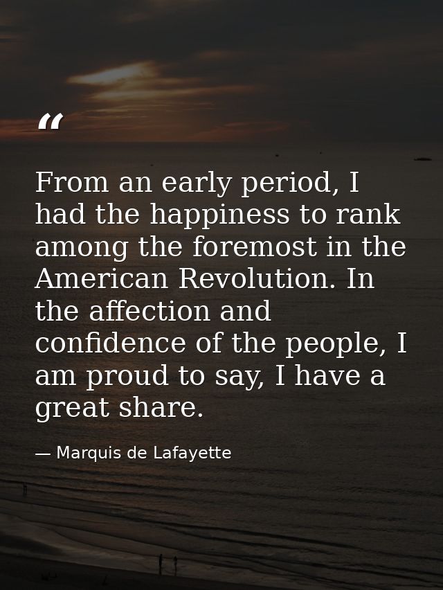 From an early period, I had the happiness to rank among the foremost in the American Revolution. In the affection and co — Marquis de Lafayette