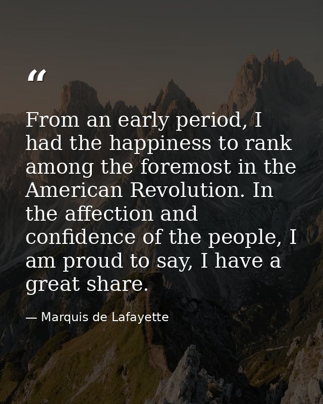 From an early period, I had the happiness to rank among the foremost in the American Revolution. In the affection and co — Marquis de Lafayette