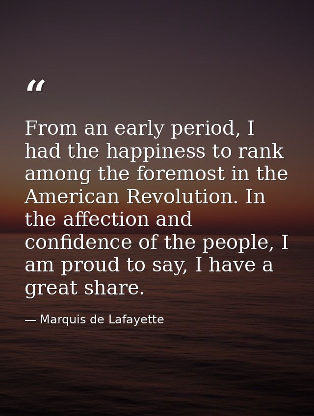 From an early period, I had the happiness to rank among the foremost in the American Revolution. In the affection and co — Marquis de Lafayette