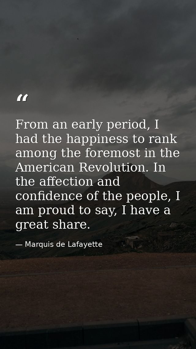 From an early period, I had the happiness to rank among the foremost in the American Revolution. In the affection and co — Marquis de Lafayette