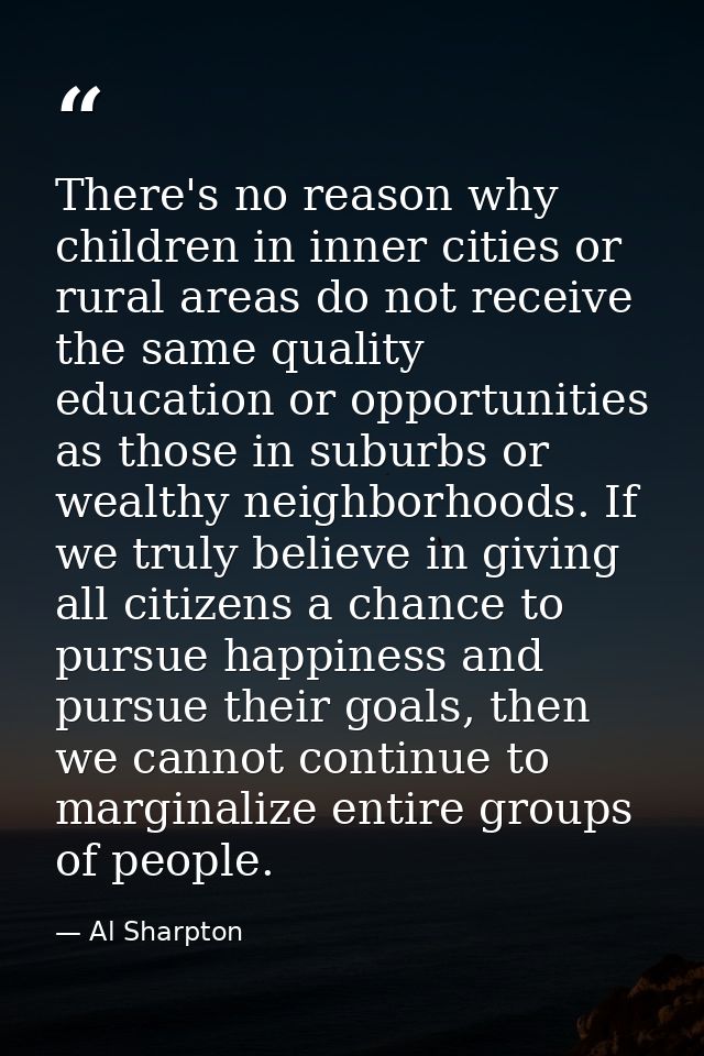 There's no reason why children in inner cities or rural areas do not receive the same quality education or opportunities — Al Sharpton