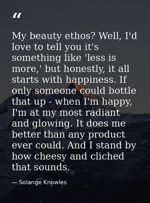 My beauty ethos? Well, I'd love to tell you it's something like 'less is more,' but honestly, it all starts with happine — Solange Knowles