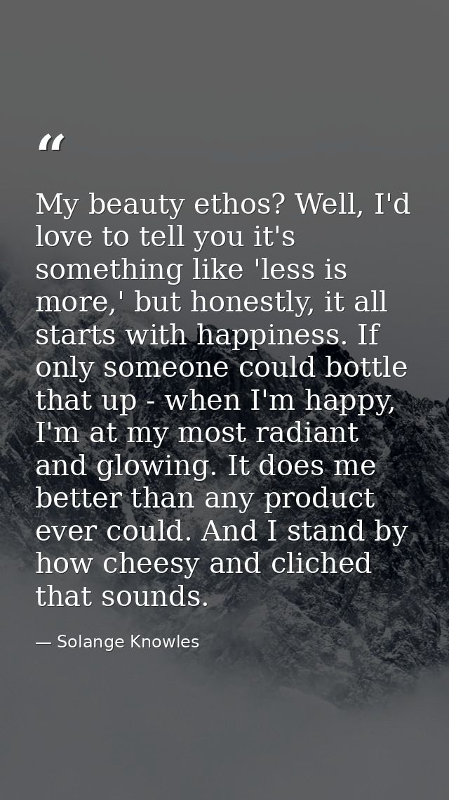 My beauty ethos? Well, I'd love to tell you it's something like 'less is more,' but honestly, it all starts with happine — Solange Knowles