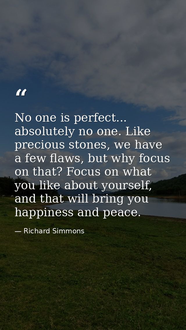 No one is perfect... absolutely no one. Like precious stones, we have a few flaws, but why focus on that? Focus on what  — Richard Simmons