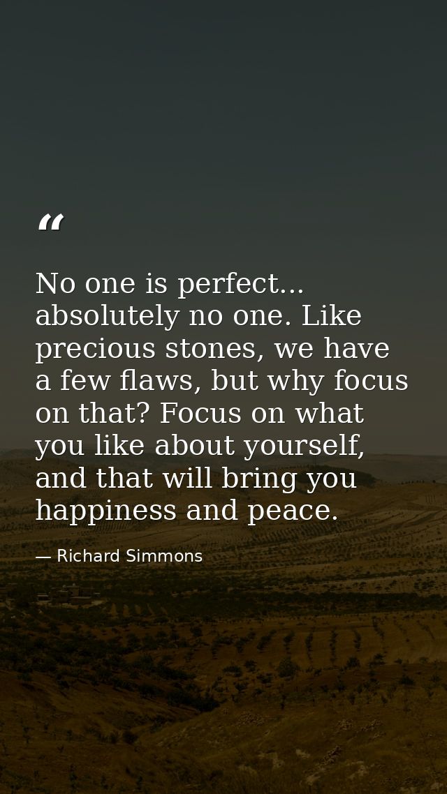 No one is perfect... absolutely no one. Like precious stones, we have a few flaws, but why focus on that? Focus on what  — Richard Simmons