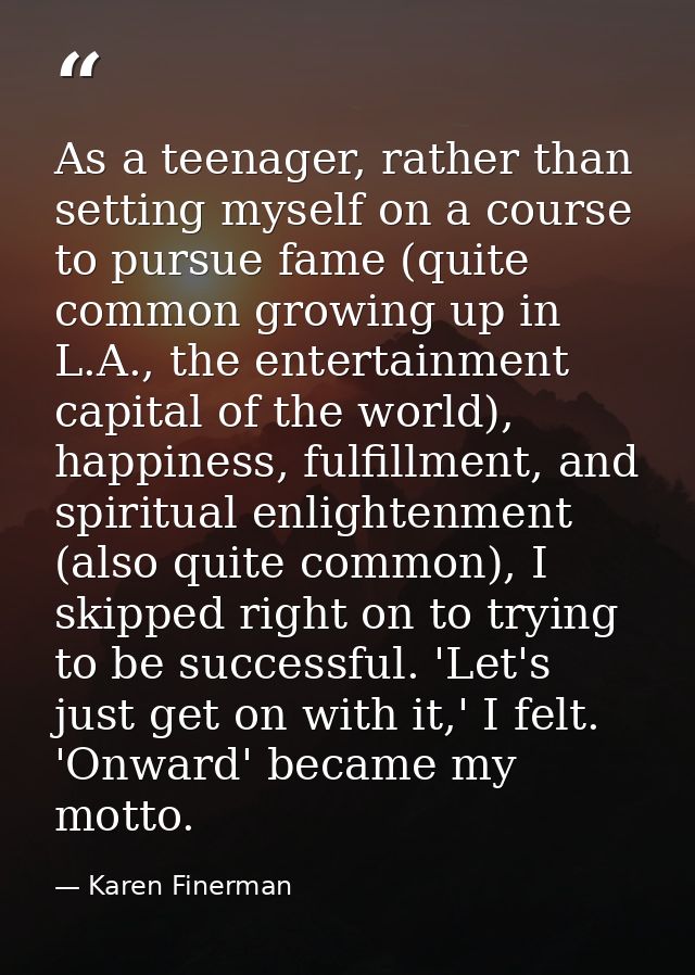 As a teenager, rather than setting myself on a course to pursue fame (quite common growing up in L.A., the entertainment — Karen Finerman