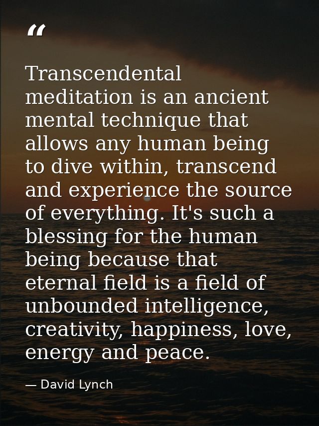 Transcendental meditation is an ancient mental technique that allows any human being to dive within, transcend and exper — David Lynch