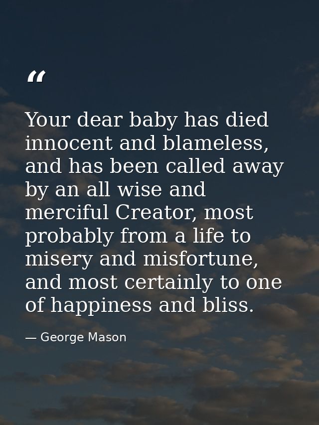 Your dear baby has died innocent and blameless, and has been called away by an all wise and merciful Creator, most proba — George Mason