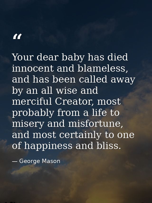 Your dear baby has died innocent and blameless, and has been called away by an all wise and merciful Creator, most proba — George Mason