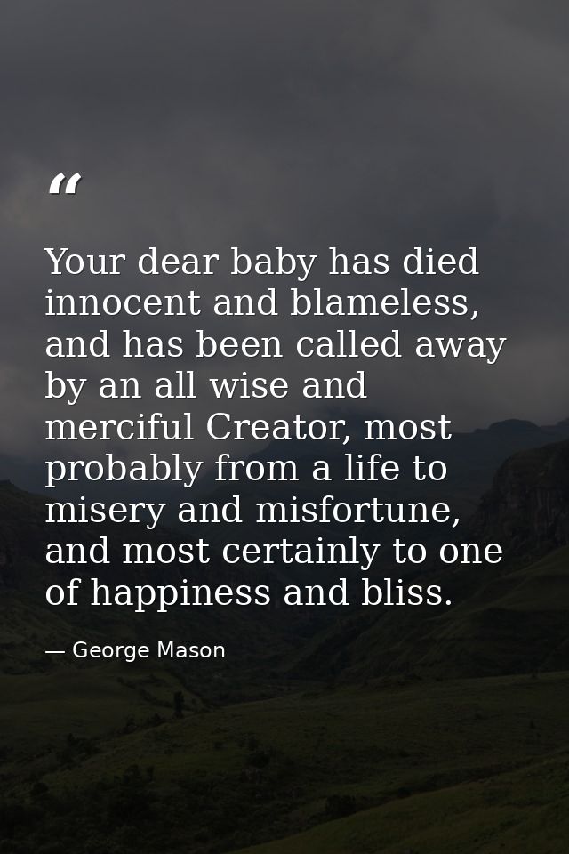 Your dear baby has died innocent and blameless, and has been called away by an all wise and merciful Creator, most proba — George Mason
