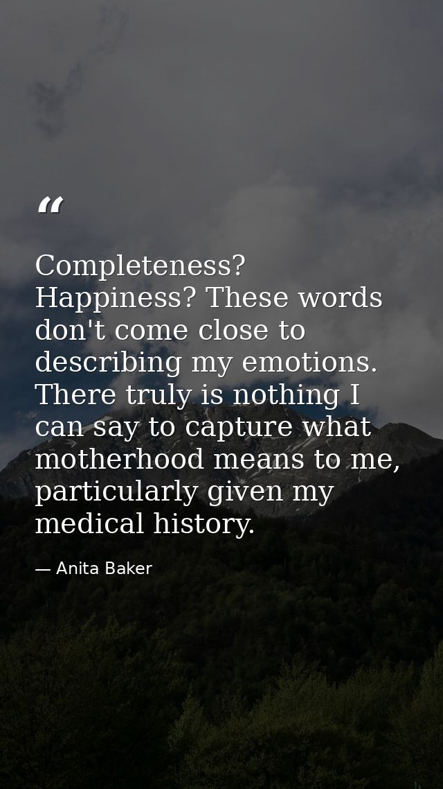 Completeness? Happiness? These words don't come close to describing my emotions. There truly is nothing I can say to cap — Anita Baker