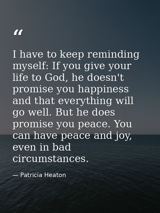 I have to keep reminding myself: If you give your life to God, he doesn't promise you happiness and that everything will — Patricia Heaton