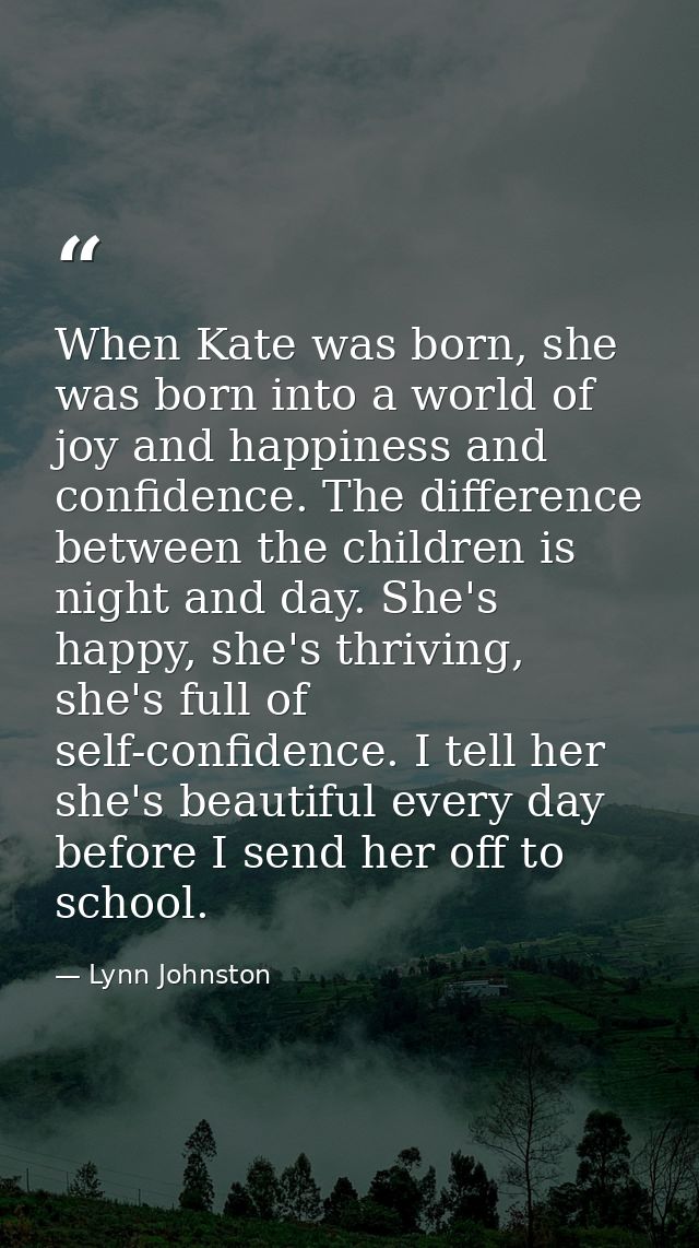 When Kate was born, she was born into a world of joy and happiness and confidence. The difference between the children i — Lynn Johnston
