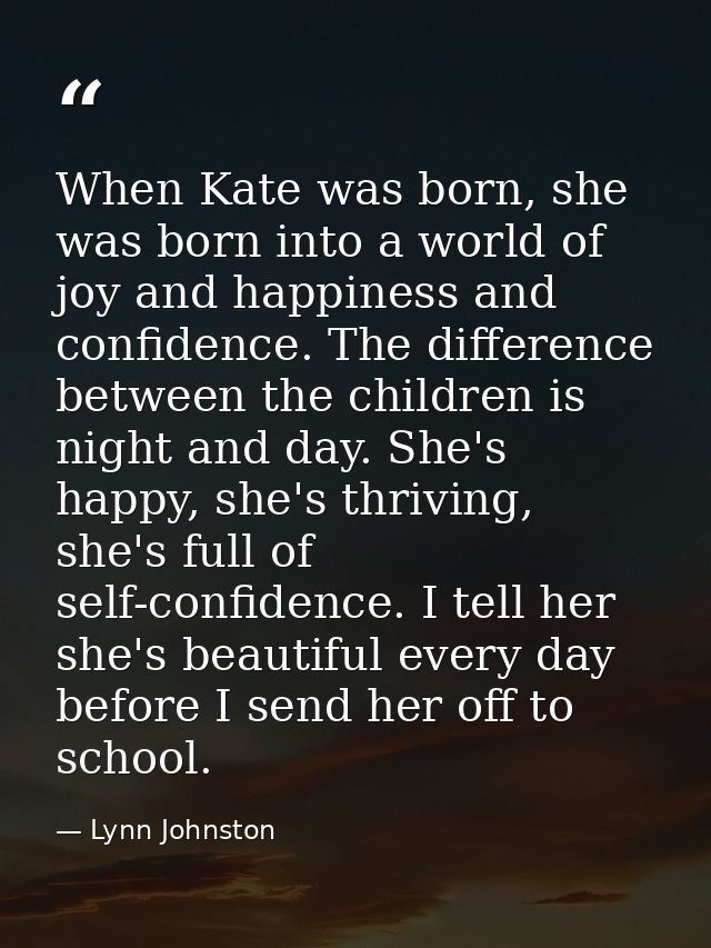 When Kate was born, she was born into a world of joy and happiness and confidence. The difference between the children i — Lynn Johnston