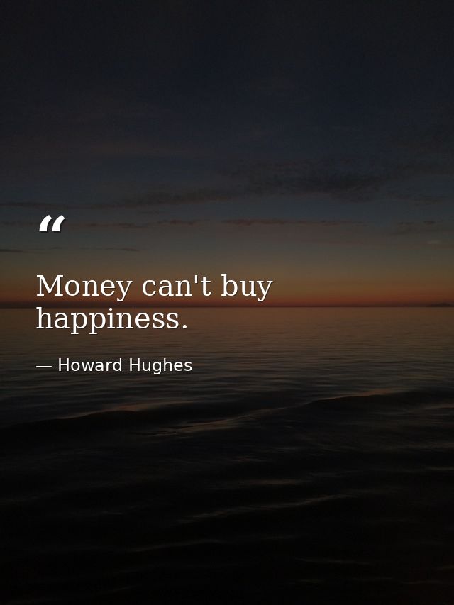 Money can't buy happiness. — Howard Hughes