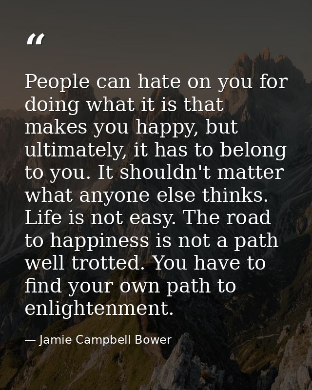People can hate on you for doing what it is that makes you happy, but ultimately, it has to belong to you. It shouldn't  — Jamie Campbell Bower