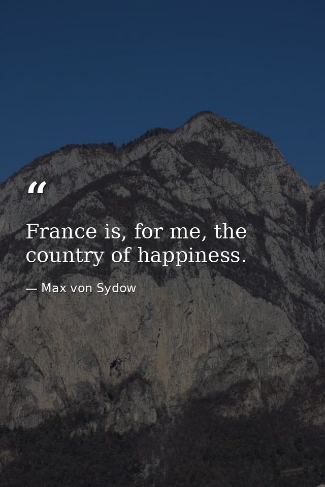 France is, for me, the country of happiness. — Max von Sydow