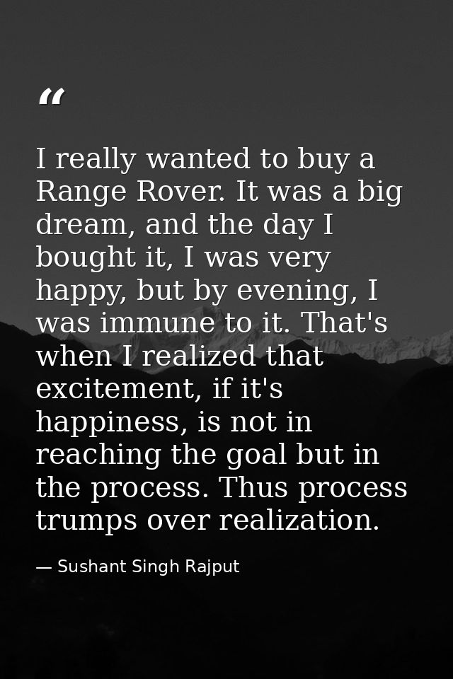 I really wanted to buy a Range Rover. It was a big dream, and the day I bought it, I was very happy, but by evening, I w — Sushant Singh Rajput