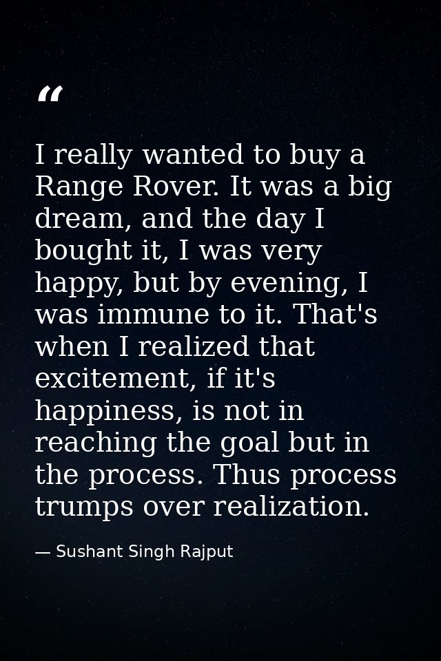 I really wanted to buy a Range Rover. It was a big dream, and the day I bought it, I was very happy, but by evening, I w — Sushant Singh Rajput