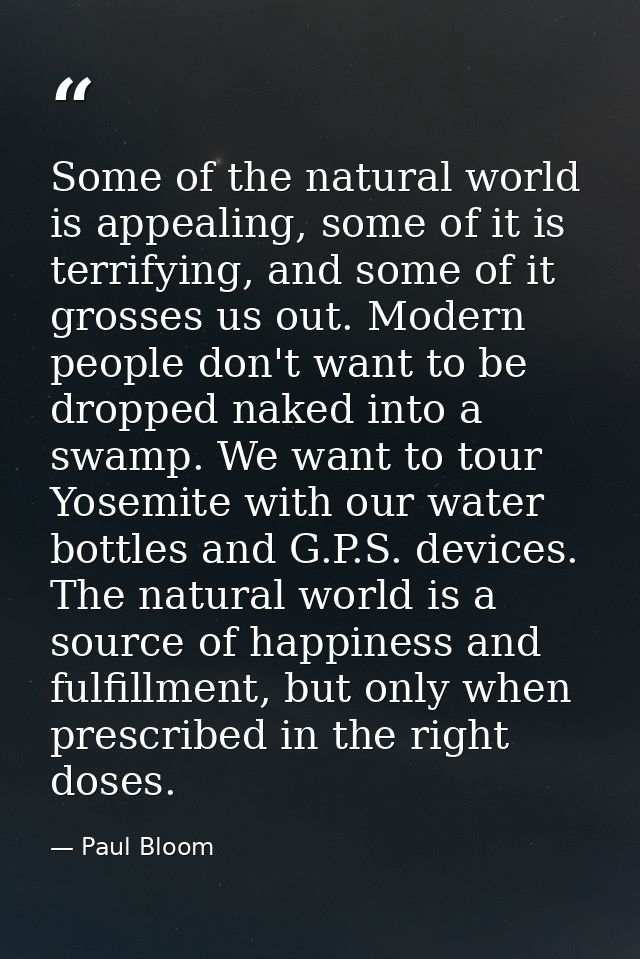 Some of the natural world is appealing, some of it is terrifying, and some of it grosses us out. Modern people don't wan — Paul Bloom